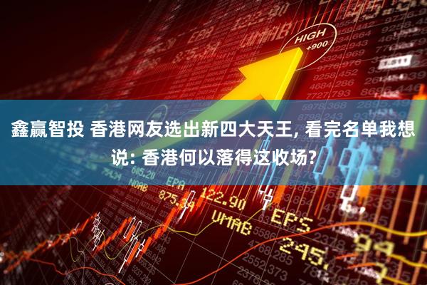 鑫赢智投 香港网友选出新四大天王, 看完名单我想说: 香港何以落得这收场?