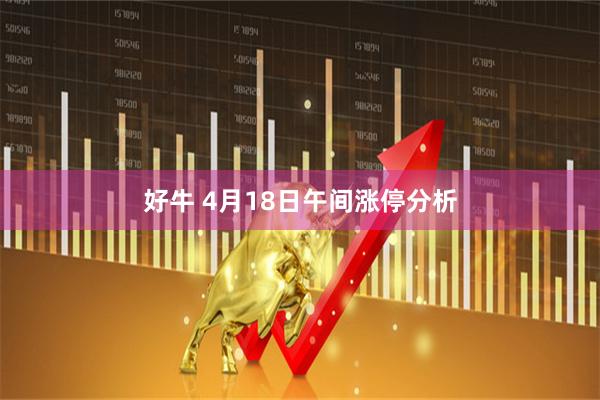 好牛 4月18日午间涨停分析