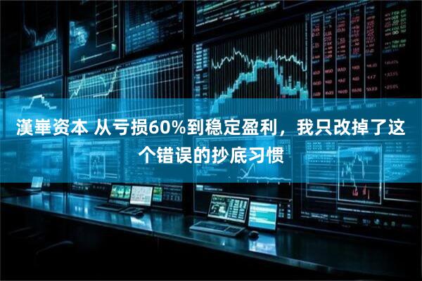 漢崋资本 从亏损60%到稳定盈利，我只改掉了这个错误的抄底习惯